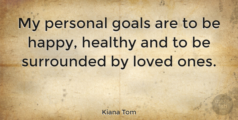 Kiana Tom Quote About Health, Goal, Loved Ones: My Personal Goals Are To...