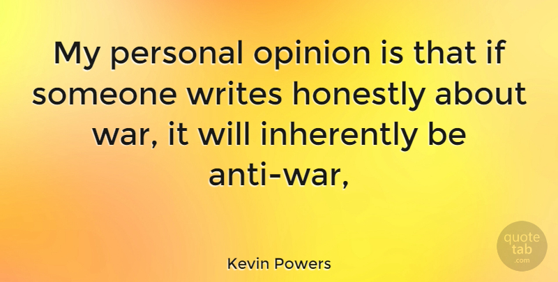 Kevin Powers Quote About War, Writing, Personal Opinions: My Personal Opinion Is That...