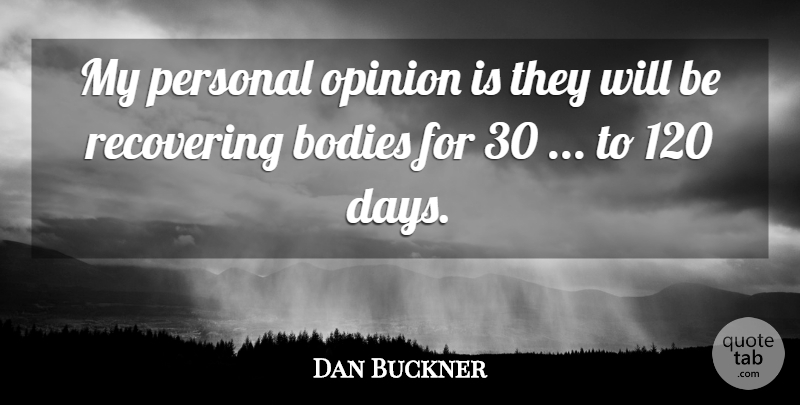 Dan Buckner Quote About Bodies, Opinion, Personal, Recovering: My Personal Opinion Is They...