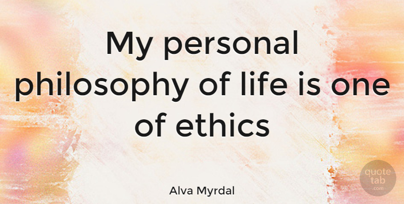 Alva Myrdal Quote About Philosophy, Ethics, Life Is: My Personal Philosophy Of Life...