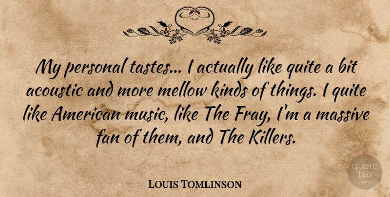 Louis Tomlinson Quote About Acoustic, Bit, Fan, Kinds, Massive: My Personal Tastes I Actually...