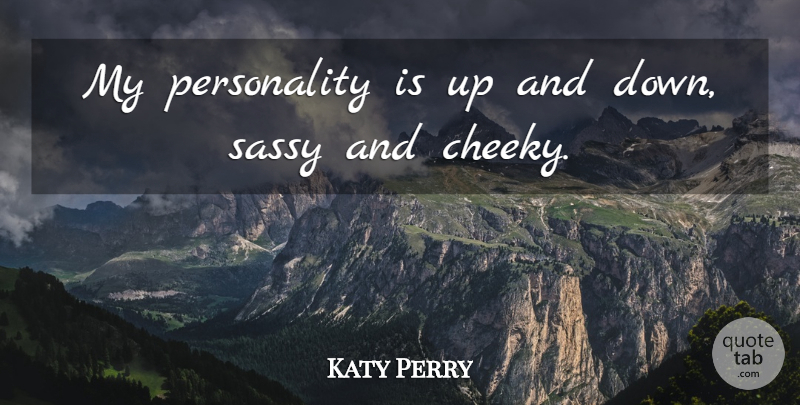 Katy Perry Quote About Sassy, Personality, Cheeky: My Personality Is Up And...