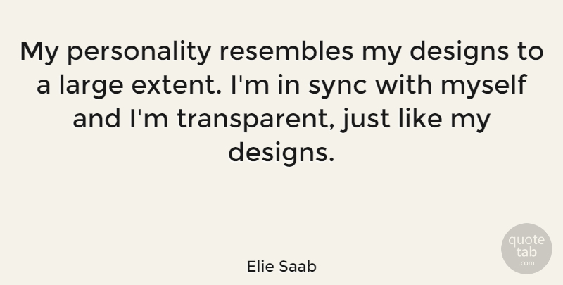Elie Saab Quote About Design, Personality, Sync: My Personality Resembles My Designs...