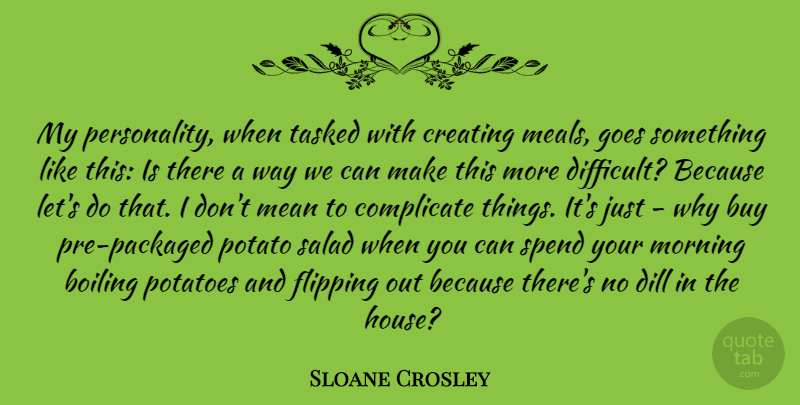 Sloane Crosley Quote About Morning, Mean, Creating: My Personality When Tasked With...