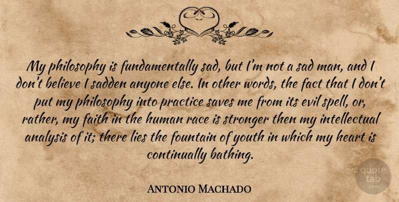 Antonio Machado Quote About Philosophy, Lying, Believe: My Philosophy Is Fundamentally Sad...