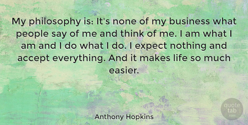 Anthony Hopkins Quote About Philosophy, Insperational, Thinking: My Philosophy Is Its None...