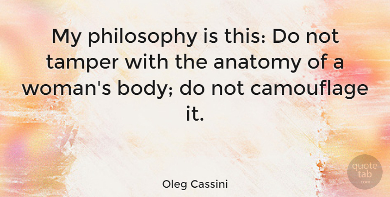 Oleg Cassini Quote About Anatomy: My Philosophy Is This Do...