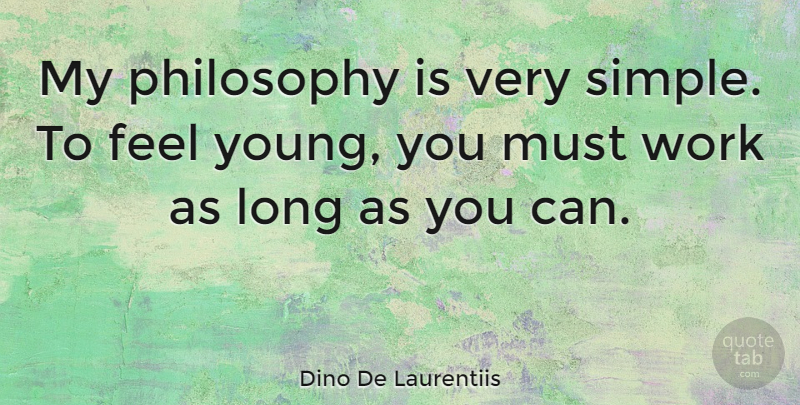 Dino De Laurentiis Quote About Philosophy, Simple, Long: My Philosophy Is Very Simple...