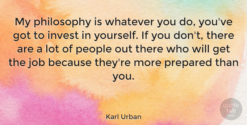 Karl Urban Quote About Jobs, Philosophy, People: My Philosophy Is Whatever You...