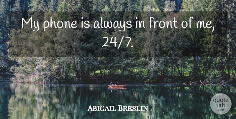 Abigail Breslin Quote About undefined: My Phone Is Always In...