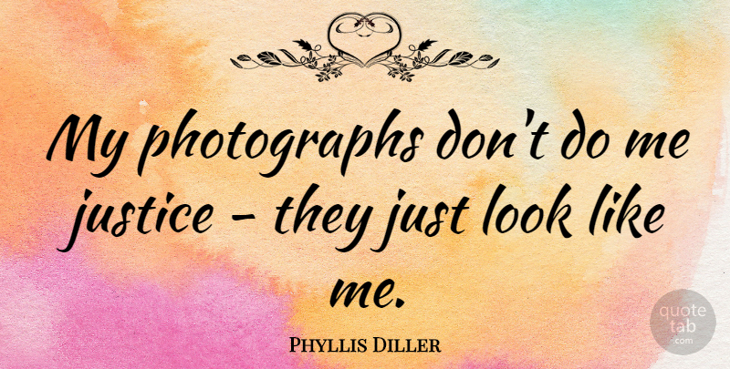 Phyllis Diller Quote About Inspirational, Justice, Looks: My Photographs Dont Do Me...