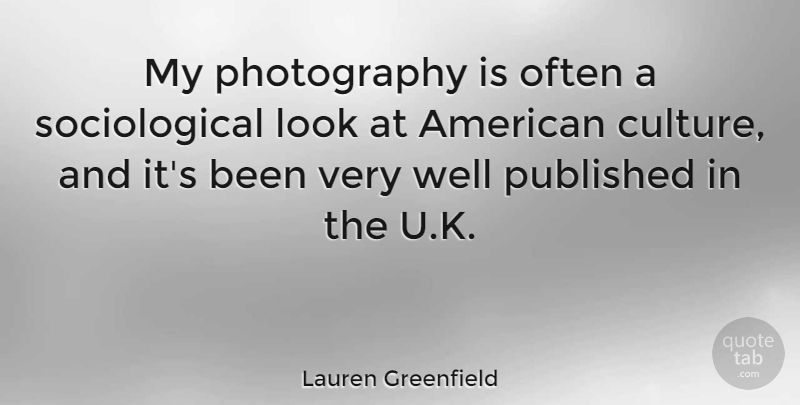 Lauren Greenfield Quote About Photography, Looks, Culture: My Photography Is Often A...