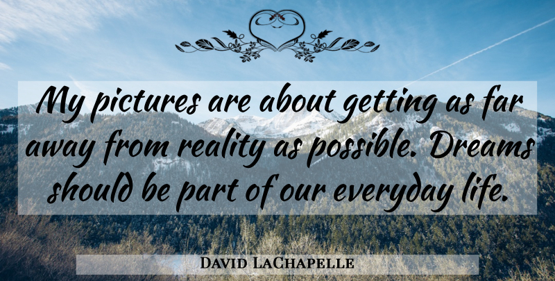 David LaChapelle Quote About Dream, Reality, Everyday: My Pictures Are About Getting...