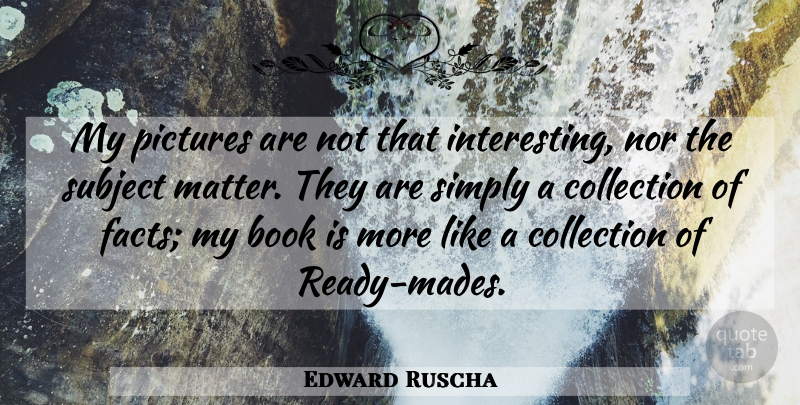 Edward Ruscha Quote About Book, Interesting, Matter: My Pictures Are Not That...