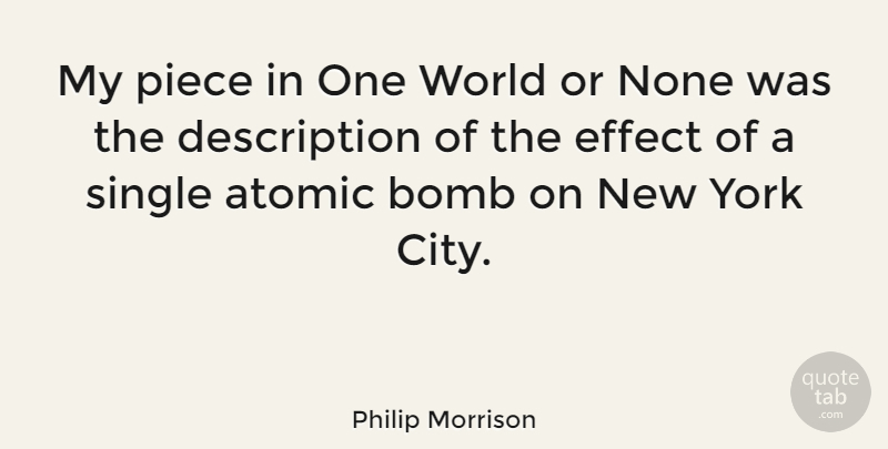 Philip Morrison Quote About New York, Cities, Bombs: My Piece In One World...