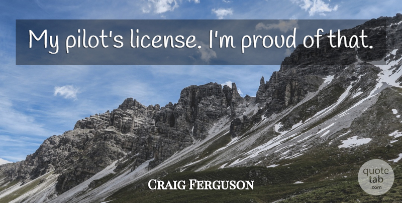 Craig Ferguson Quote About Pilots, Proud, License: My Pilots License Im Proud...