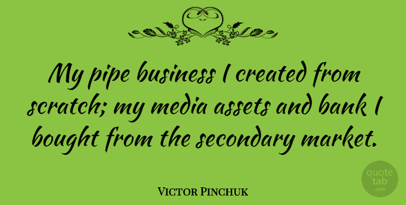 Victor Pinchuk Quote About Media, Scratches, Assets: My Pipe Business I Created...