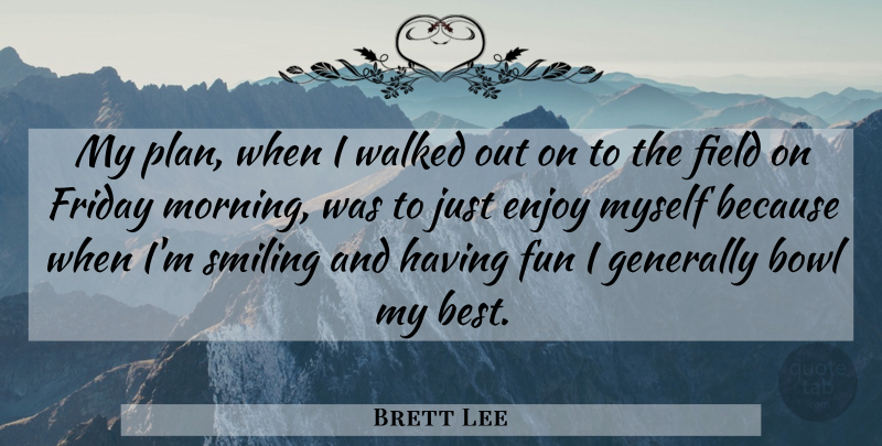Brett Lee Quote About Success, Friday, Morning: My Plan When I Walked...