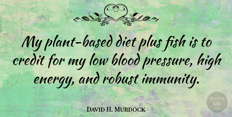David H. Murdock Quote About Blood, Diet, Fish, High, Low: My Plant Based Diet Plus...