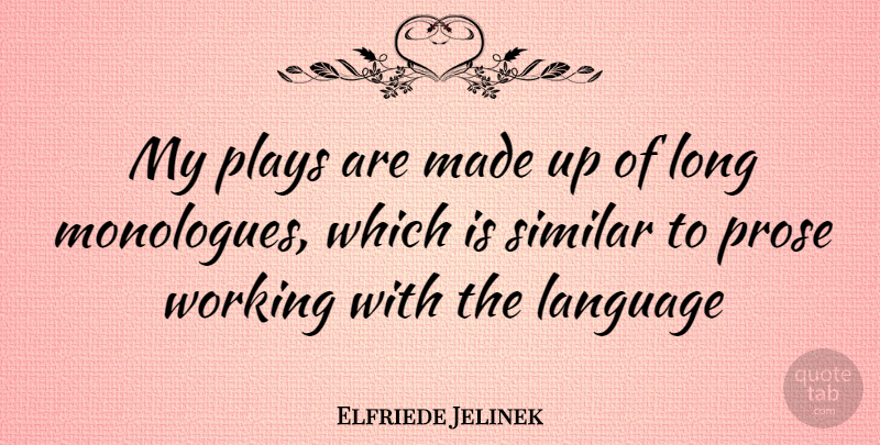Elfriede Jelinek Quote About Play, Long, Language: My Plays Are Made Up...