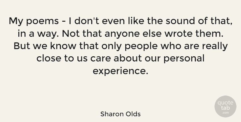 Sharon Olds Quote About People, Care, Way: My Poems I Dont Even...