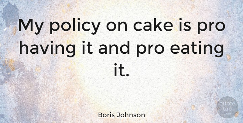 Boris Johnson Quote About Birthday, Cake, Dessert: My Policy On Cake Is...