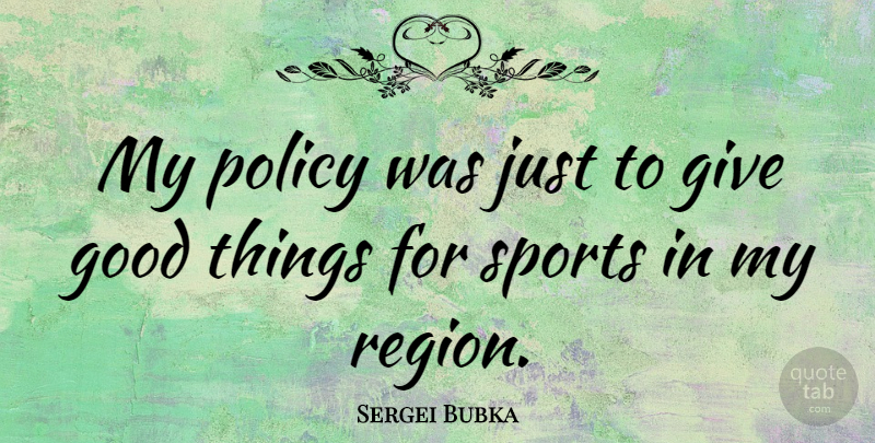 Sergei Bubka Quote About Sports, Giving, Good Things: My Policy Was Just To...