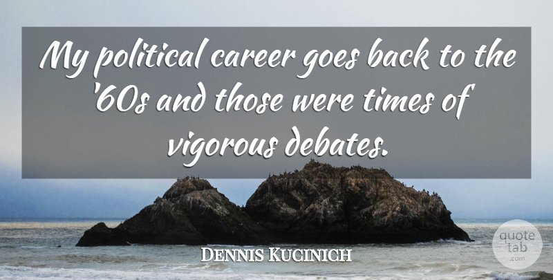 Dennis Kucinich Quote About Careers, Political, Debate: My Political Career Goes Back...