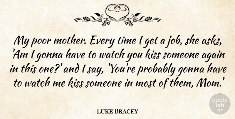 Luke Bracey Quote About Again, Gonna, Kiss, Mom, Poor: My Poor Mother Every Time...