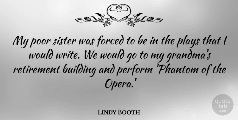 Lindy Booth Quote About Forced, Perform, Plays, Poor: My Poor Sister Was Forced...