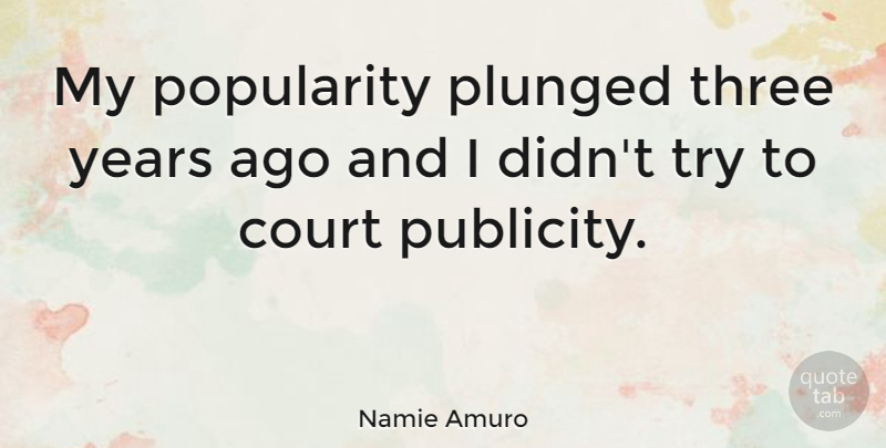 Namie Amuro Quote About Years, Trying, Publicity: My Popularity Plunged Three Years...