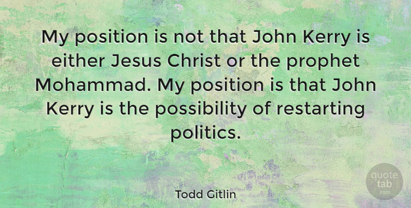 Todd Gitlin Quote About Jesus, Christ, Possibility: My Position Is Not That...