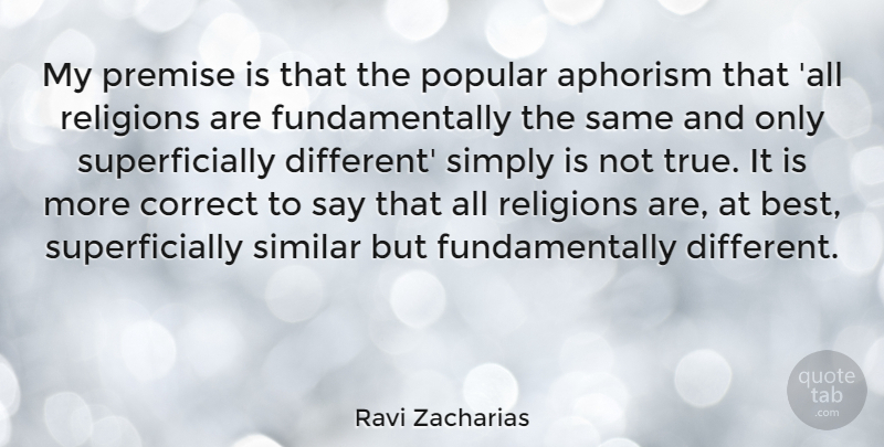 Ravi Zacharias Quote About Different, Aphorism, Premises: My Premise Is That The...