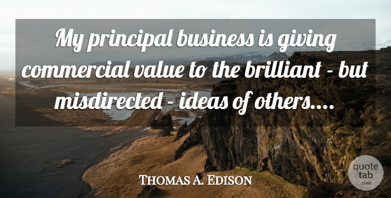 Thomas A. Edison Quote About Motivational, Ideas, Giving: My Principal Business Is Giving...