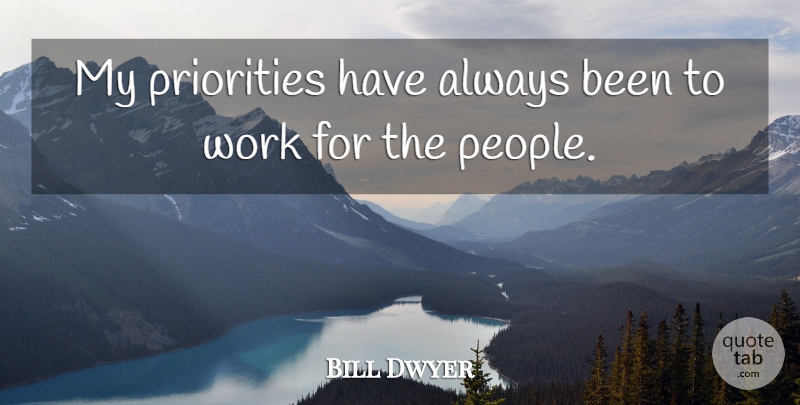 Bill Dwyer Quote About Priorities, Work: My Priorities Have Always Been...