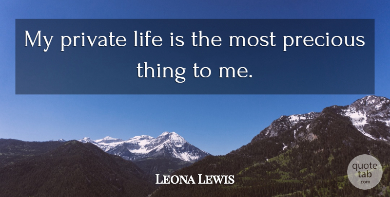 Leona Lewis Quote About Life Is, Precious Things, Private Life: My Private Life Is The...