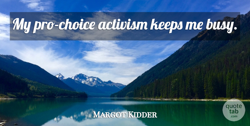 Margot Kidder Quote About Choices, Busy, Activism: My Pro Choice Activism Keeps...