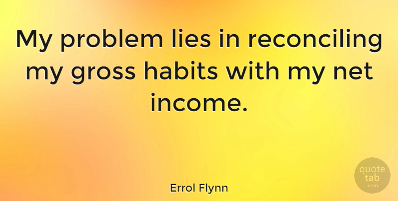 Errol Flynn Quote About Funny, Inspiring, Money: My Problem Lies In Reconciling...