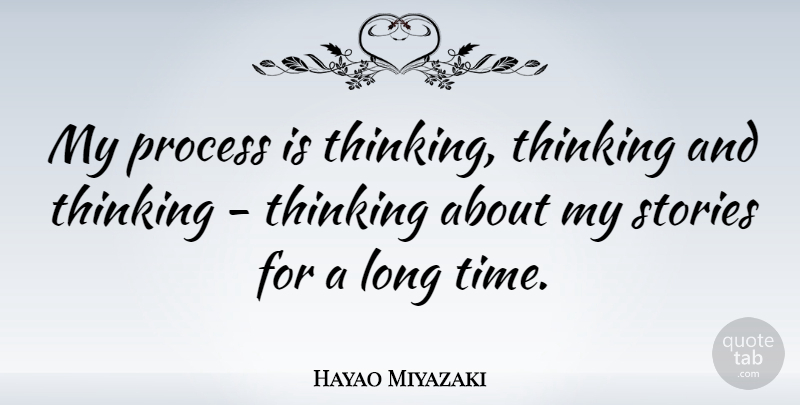 Hayao Miyazaki Quote About Thinking, Long, Stories: My Process Is Thinking Thinking...