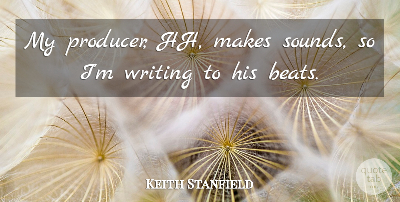 Keith Stanfield Quote About undefined: My Producer Hh Makes Sounds...