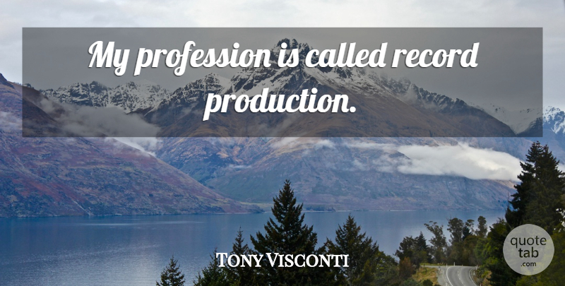 Tony Visconti Quote About Records, Profession, Productions: My Profession Is Called Record...