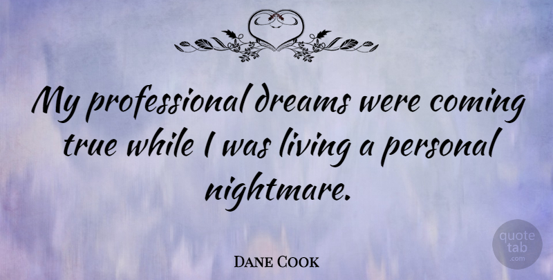 Dane Cook Quote About Dream, Nightmare: My Professional Dreams Were Coming...