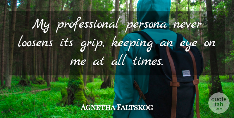 Agnetha Faltskog Quote About Eye, Persona, All Time: My Professional Persona Never Loosens...