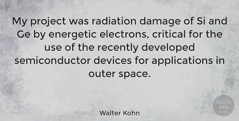 Walter Kohn Quote About Critical, Damage, Developed, Devices, Outer: My Project Was Radiation Damage...