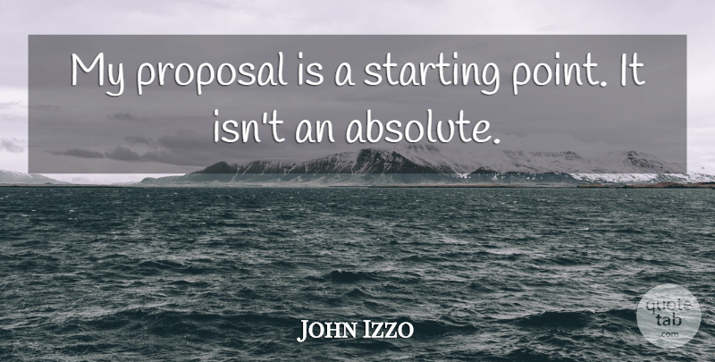 John Izzo Quote About Proposal, Starting: My Proposal Is A Starting...