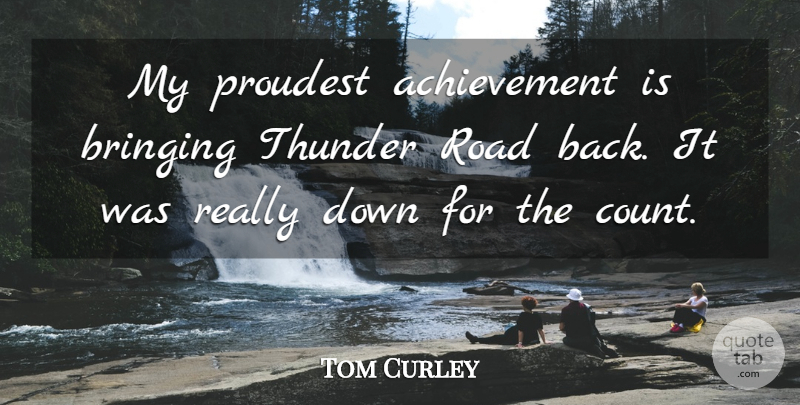 Tom Curley Quote About Achievement, Bringing, Proudest, Road, Thunder: My Proudest Achievement Is Bringing...