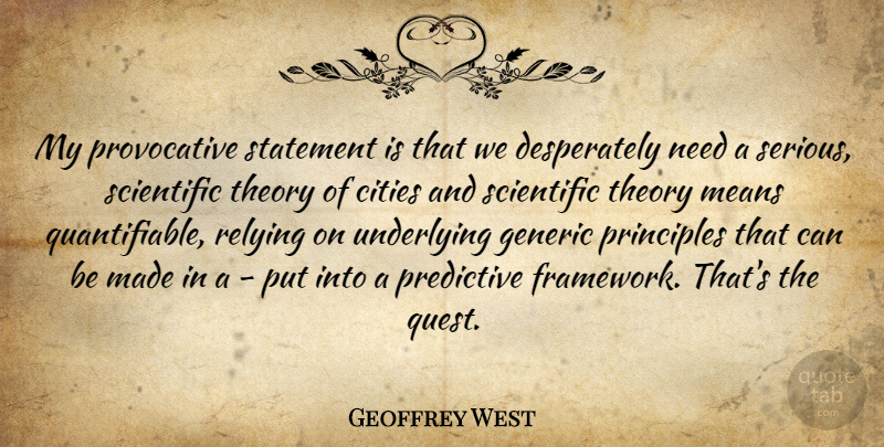 Geoffrey West Quote About Cities, Generic, Means, Principles, Relying: My Provocative Statement Is That...