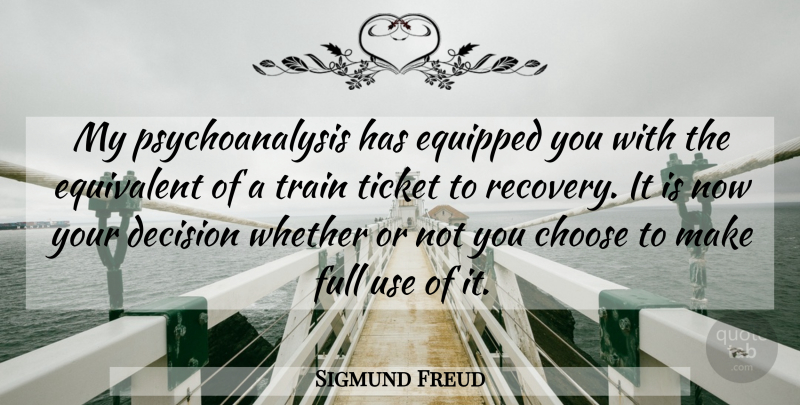 Sigmund Freud Quote About Recovery, Decision, Use: My Psychoanalysis Has Equipped You...