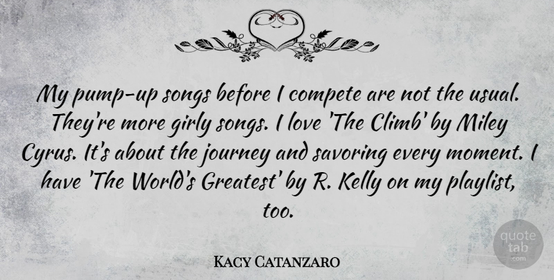 Kacy Catanzaro Quote About Compete, Girly, Kelly, Love, Songs: My Pump Up Songs Before...