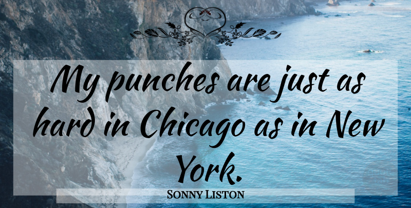 Sonny Liston Quote About New York, Boxing, Chicago: My Punches Are Just As...